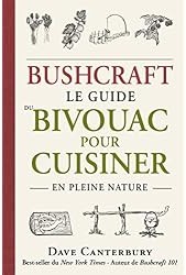 Bushcraft : Le guide du bivouac pour cuisiner en pleine nature : Canterbury, Dave