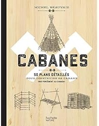 Cabanes : 50 plans détaillés pour construire sa cabane (pas forcément au Canada)