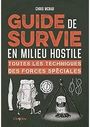 Guide de survie en milieu hostile : Toutes les techniques des forces spéciales