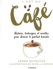 L'art du café : Histoire, techniques et recettes pour devenir le parfait barista