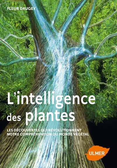 L'intelligence des plantes : Les découvertes qui révolutionnent notre compréhension du monde