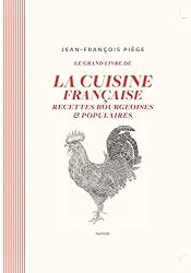 La cuisine bourgeoise française par JF Piège : Recettes bourgeoises et populaires