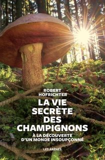 La vie secrète des champignons : à la découverte d'un monde caché