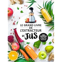 Le grand livre de l'extracteur de jus : 300 recettes pour faire le plein de vitamines