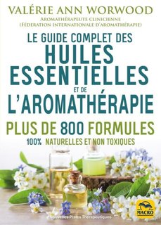 Le guide complet des huiles essentielles et l'aromathérapie