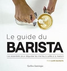 Le guide du barista : Les essentiels pour déguster les meilleurs cafés à la maison