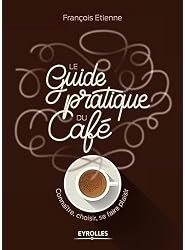 Le guide pratique du café : Connaître, choisir, se faire plaisir