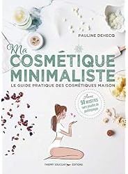 Ma cosmétique minimaliste : Le guide pratique des cosmétiques maison