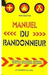Manuel du randonneur : Conseils, solutions, astuces... Face aux situations critiques