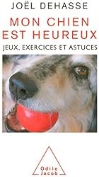 Mon chien est heureux : Jeux, exercices et astuces