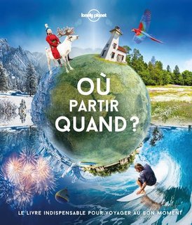 Où partir quand ? : Le livre indispensable pour voyager au bon moment