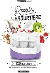 Recettes à la yaourtière : 120 recettes de yaourts et desserts gourmands !