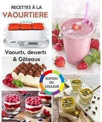Recettes à la yaourtière : Yaourts, desserts & Gâteaux