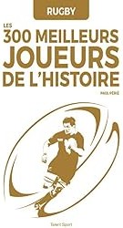 Rugby : les 300 meilleurs joueurs de l'Histoire