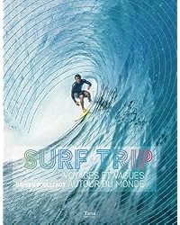 Surf trip : voyages et vagues autour du monde