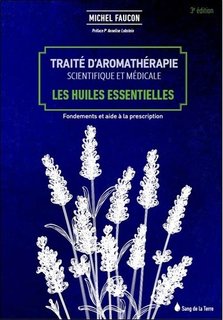 Traité d'aromathérapie scientifique et médicale : Les huiles essentielles, fondements et aides à la prescription