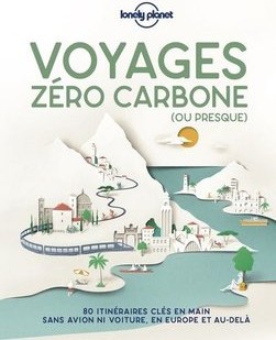 Voyage zéro carbone (ou presque) : 80 itinéraires clés en mains, sans avion ni voiture, en Europe et au-delà