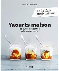 Yaourts Maison et autres Recettes à la Yaourtière